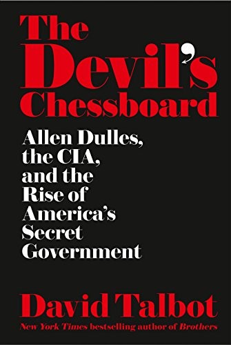 THE DEVIL’S CHESSBOARD: ALLEN DULLES, THE CIA, AND THE