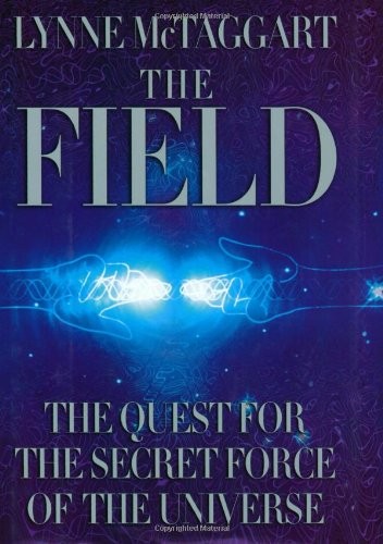 The Field: The Quest for the Secret Force of the Universe – Lynne McTaggart …