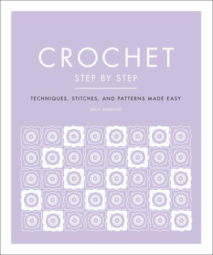 Crochet Step by Step: Techniques, Stitches, and Patterns Made Easy (DK Step by