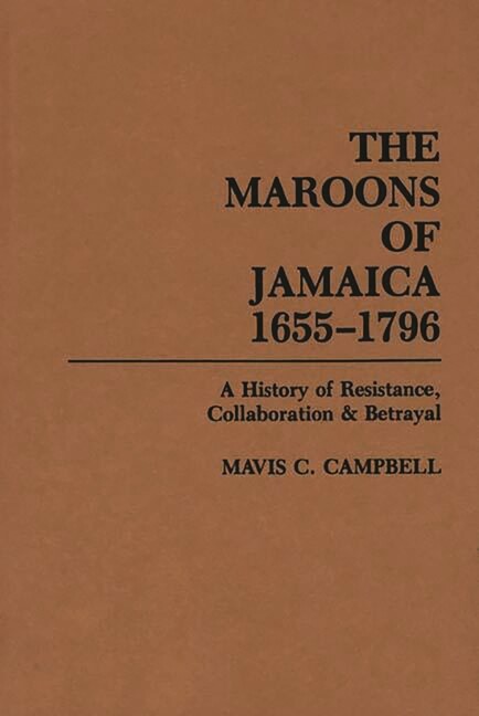 The Maroons Of Jamaica: A History Of Resistance, Collaboration And Betrayal