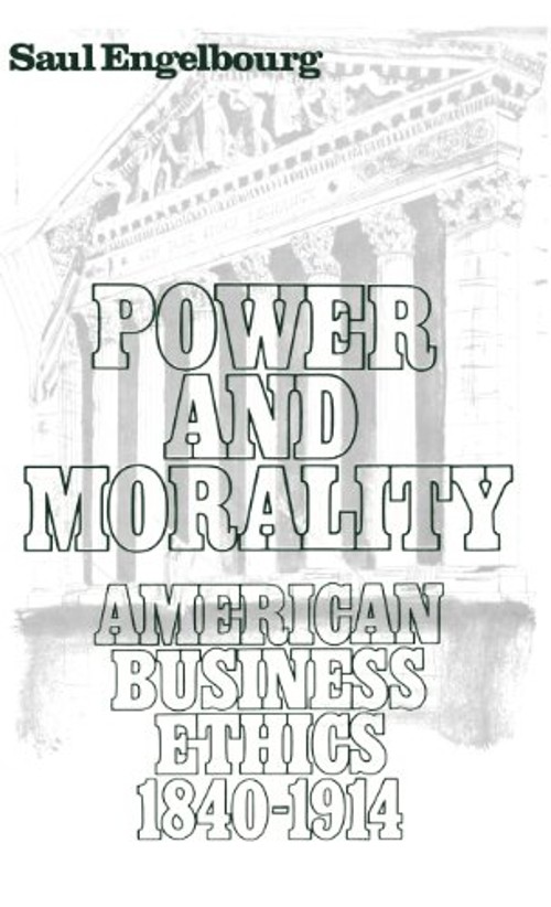 Power and Morality : American Business Ethics, 1840-1914 Saul Eng