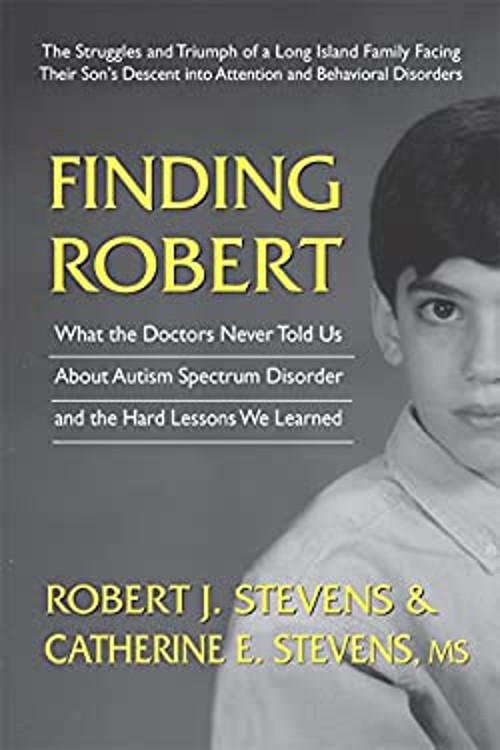 Finding Robert : What the Doctors Never Told Us about Autism Spec