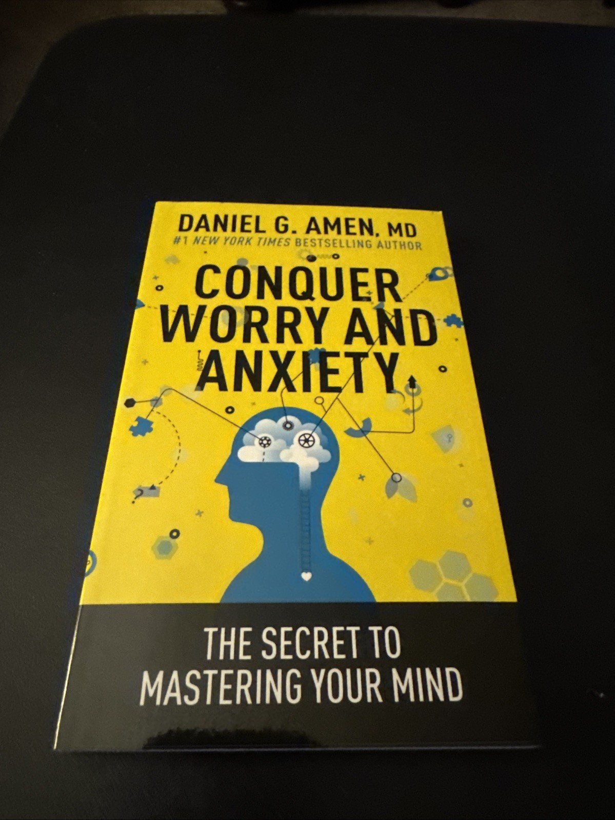Conquer Worry and Anxiety : The Secret to Mastering Your Mind Daniel G Amen New