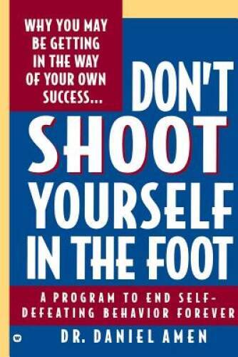 Dont Shoot Yourself in the Foot – Paperback By Amen, Daniel G – GOOD
