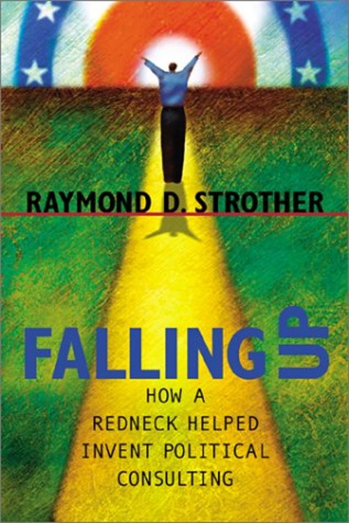 Falling Up : How a Redneck Helped Invent Political Consulting Har