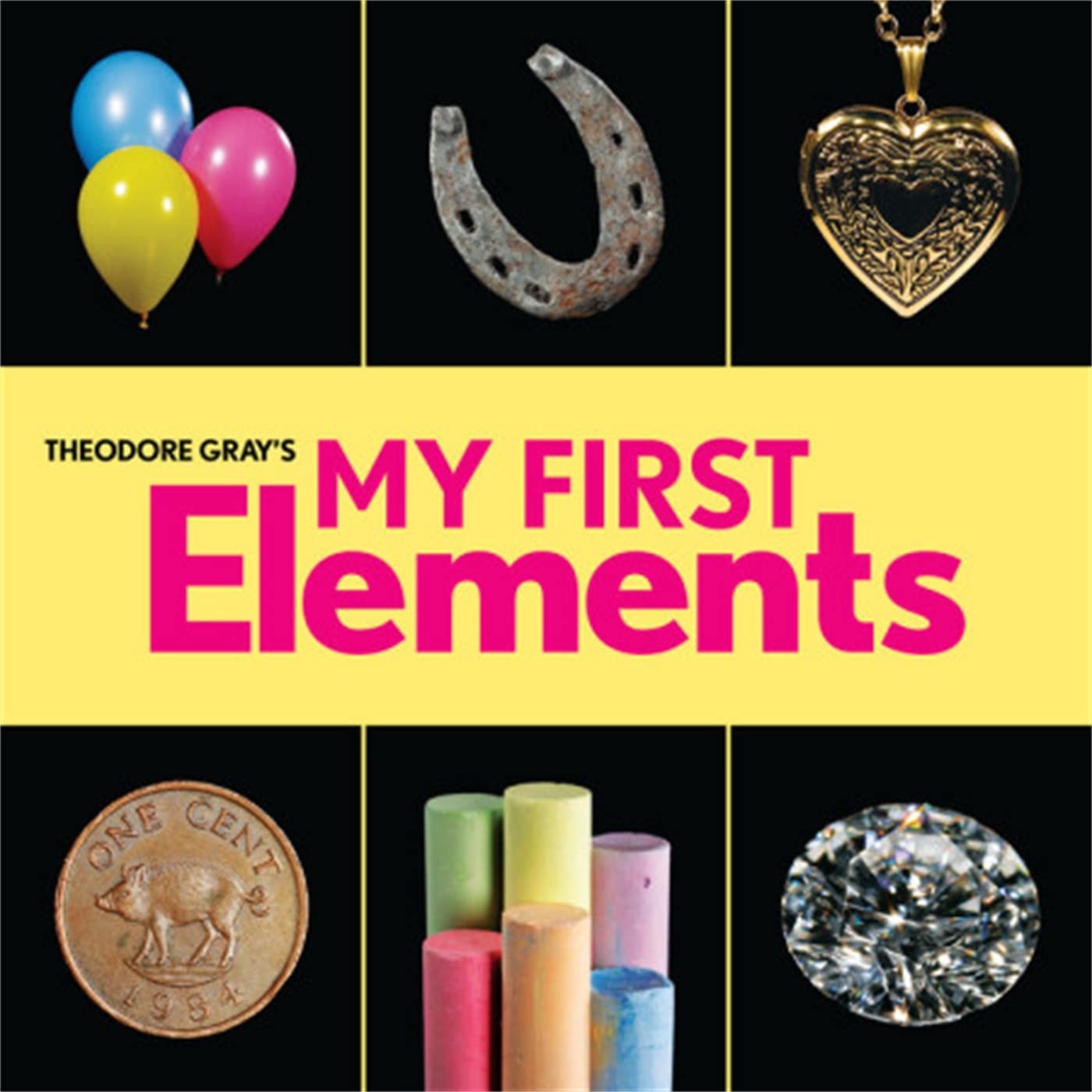 Theodore Gray’s My First Elements (Baby Elements)