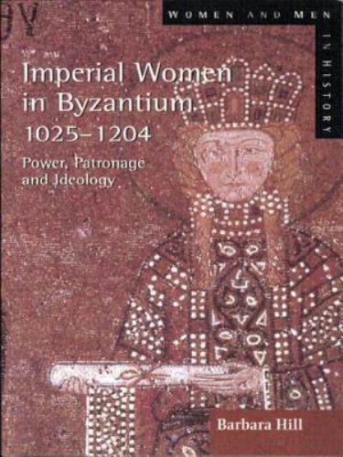 Imperial Women Byzantium 1025-1204: Power, Patronage and Ideology