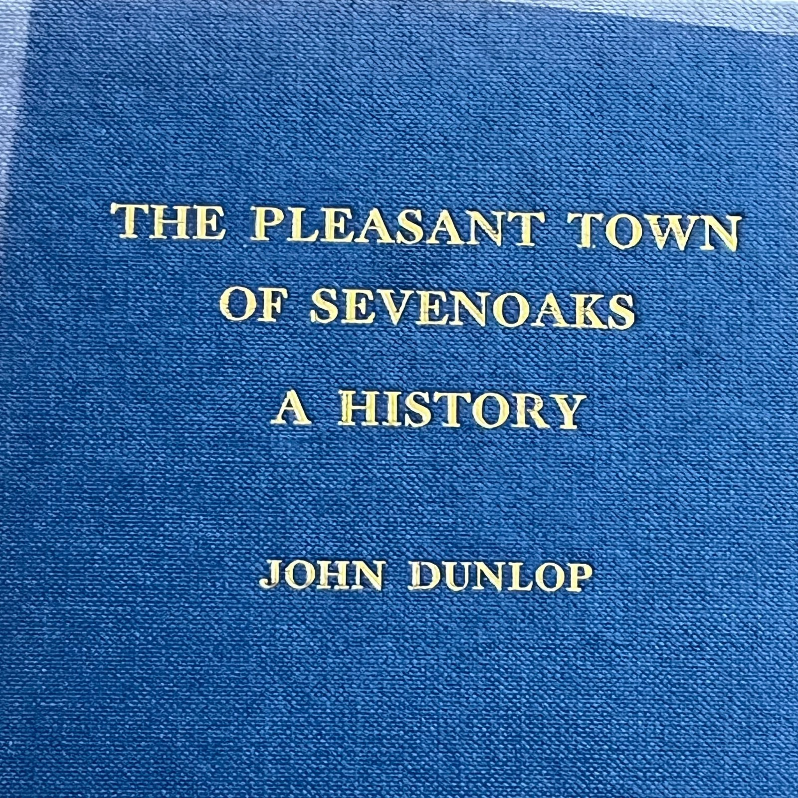 The Pleasant Town of Sevenoaks A History. John Dunlop. Signed 1st Edition 1964