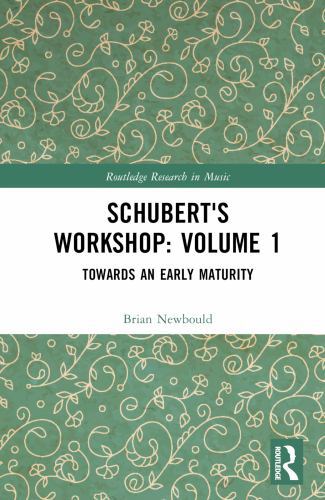 Routledge Research in Music Ser.: Schubert’s Workshop: Volume 1 : Towards an…