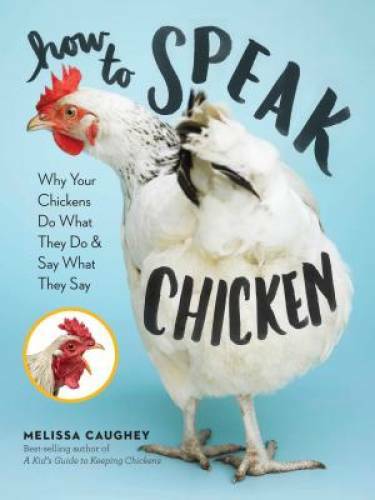 How to Speak Chicken: Why Your Chickens Do What They Do & Say W – VERY GOOD