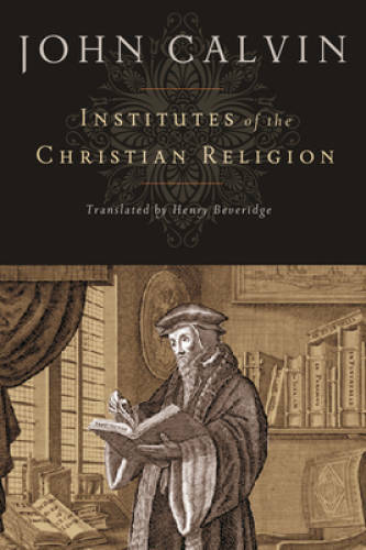 Institutes of the Christian Religion – Hardcover By John Calvin – GOOD