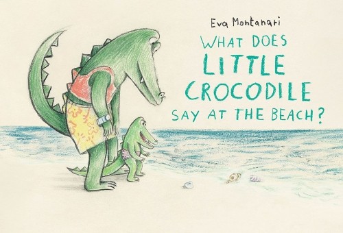 Eva Montanari What Does Little Crocodile Say At the Beach? (Hardback)