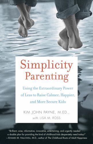 Simplicity Parenting: Using the Extraordinary Power of Less to Raise Calmer,…