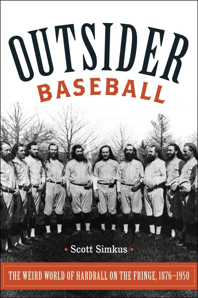 Outsider Baseball: The Weird World of Hardball on the Fringe, 1876–1950