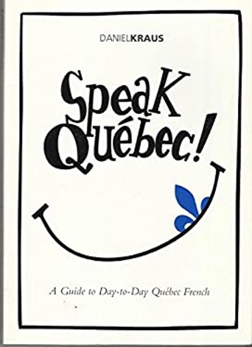 Speak Quebec: A Guide to Day-to-Day Quebec French Daniel Kraus