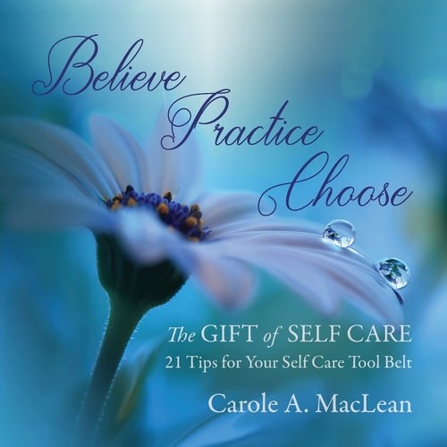 Believe/Practice/Choose – The Gift of Self Care: 21 Tips for Your Self Care Tool