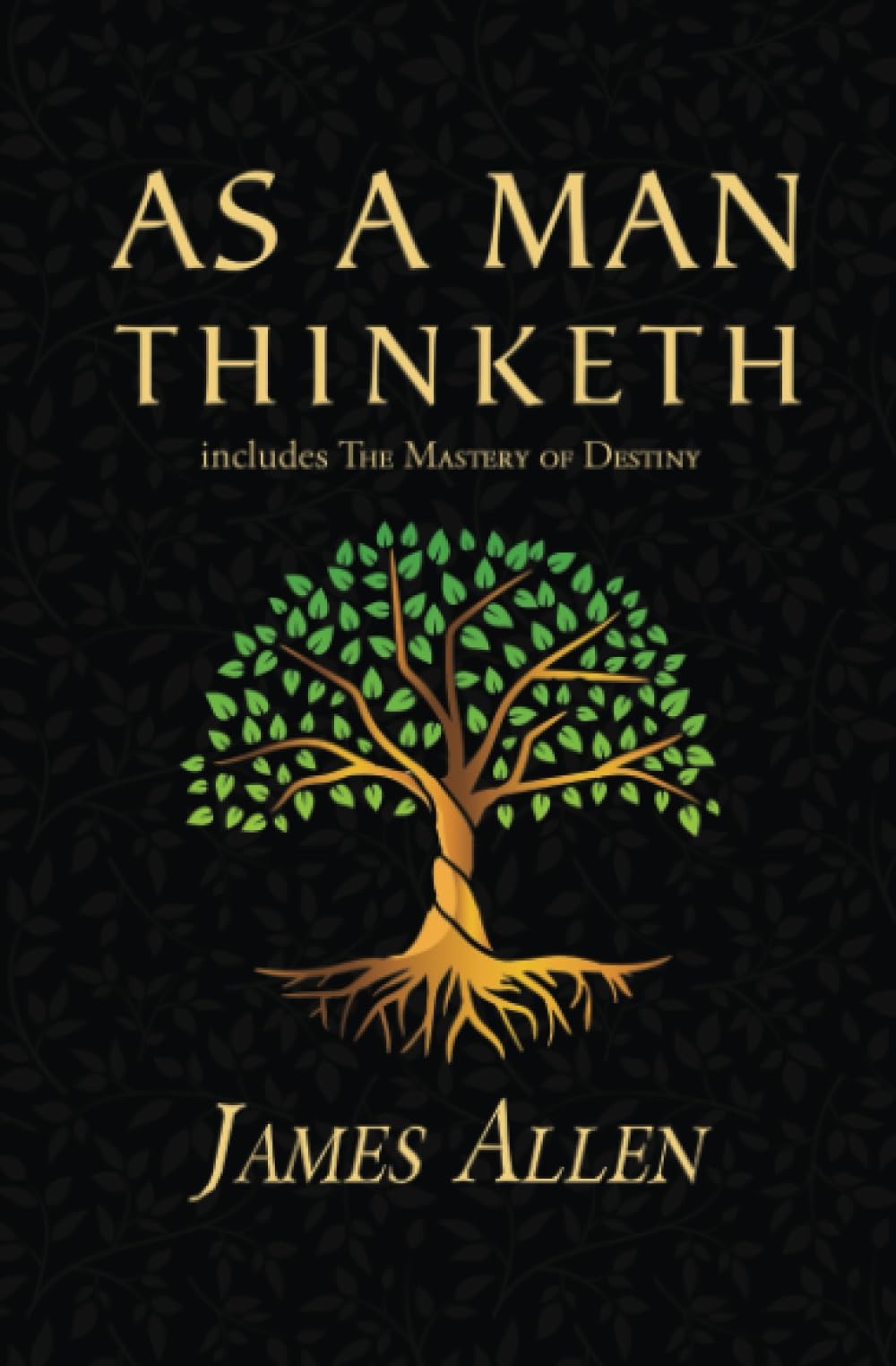 As a Man Thinketh – The Original 1902 Classic includes The Mastery of Destiny…
